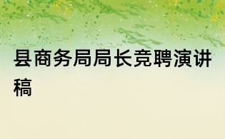 縣商務(wù)局局長(zhǎng)競(jìng)聘演講稿