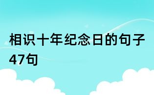 相識(shí)十年紀(jì)念日的句子47句