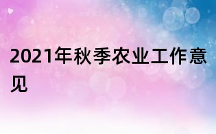 2021年秋季農業工作意見