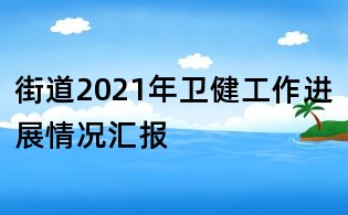 街道2021年衛(wèi)健工作進(jìn)展情況匯報(bào)