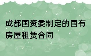 成都國(guó)資委制定的國(guó)有房屋租賃合同