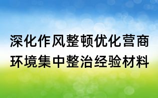 深化作風(fēng)整頓優(yōu)化營(yíng)商環(huán)境集中整治經(jīng)驗(yàn)材料