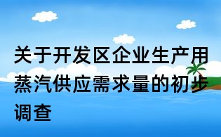 關(guān)于開發(fā)區(qū)企業(yè)生產(chǎn)用蒸汽供應(yīng)需求量的初步調(diào)查