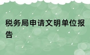 稅務(wù)局申請文明單位報(bào)告