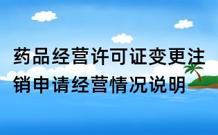 藥品經(jīng)營(yíng)許可證變更注銷申請(qǐng)經(jīng)營(yíng)情況說(shuō)明