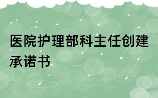 醫院護理部科主任創建承諾書