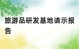 旅游品研發(fā)基地請示報告