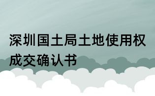 深圳國(guó)土局土地使用權(quán)成交確認(rèn)書