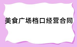 美食廣場(chǎng)檔口經(jīng)營(yíng)合同