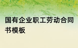 國(guó)有企業(yè)職工勞動(dòng)合同書模板