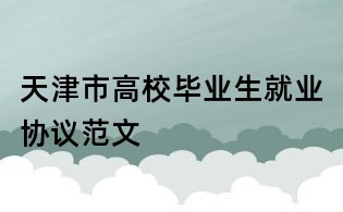 天津市高校畢業(yè)生就業(yè)協(xié)議范文