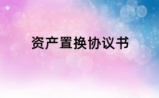 資產(chǎn)置換協(xié)議書