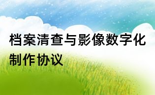 檔案清查與影像數(shù)字化制作協(xié)議