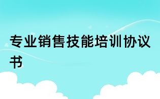 專業銷售技能培訓協議書