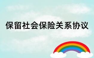 保留社會(huì)保險(xiǎn)關(guān)系協(xié)議