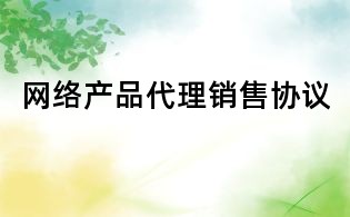 網(wǎng)絡(luò)產(chǎn)品代理銷售協(xié)議
