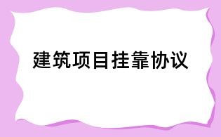 建筑項(xiàng)目掛靠協(xié)議