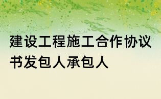 建設工程施工合作協議書發包人承包人