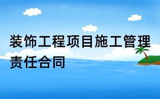 裝飾工程項(xiàng)目施工管理責(zé)任合同
