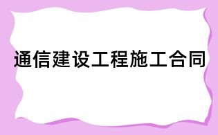 通信建設(shè)工程施工合同