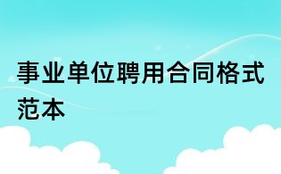 事業單位聘用合同格式范本