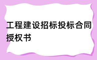 工程建設(shè)招標(biāo)投標(biāo)合同授權(quán)書