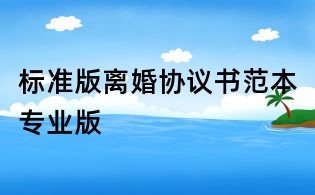 標準版離婚協議書范本專業版