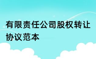 有限責任公司股權轉讓協議范本