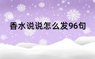 香水說說怎么發(fā)96句
