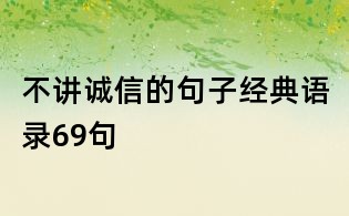 不講誠信的句子經(jīng)典語錄69句