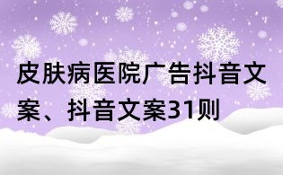 皮膚病醫院廣告抖音文案、抖音文案31則