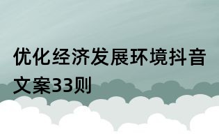優(yōu)化經(jīng)濟(jì)發(fā)展環(huán)境抖音文案33則