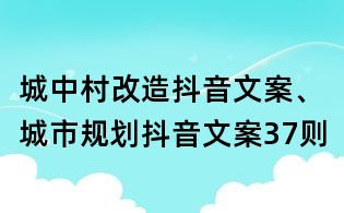 城中村改造抖音文案、城市規劃抖音文案37則