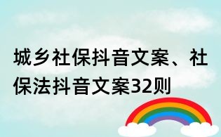 城鄉(xiāng)社保抖音文案、社保法抖音文案32則