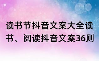 讀書節抖音文案大全：讀書、閱讀抖音文案36則