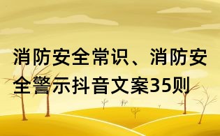 消防安全常識、消防安全警示抖音文案35則