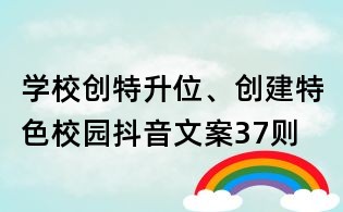 學(xué)校創(chuàng)特升位、創(chuàng)建特色校園抖音文案37則