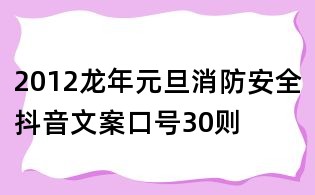 2012龍年元旦消防安全抖音文案口號(hào)30則