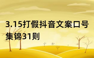3.15打假抖音文案口號集錦31則