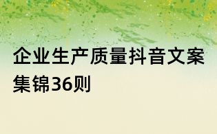 企業(yè)生產(chǎn)質(zhì)量抖音文案集錦36則