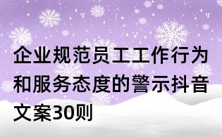 企業(yè)規(guī)范員工工作行為和服務(wù)態(tài)度的警示抖音文案30則