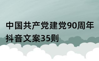 中國共產(chǎn)黨建黨90周年抖音文案35則