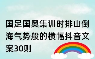 國足國奧集訓(xùn)時排山倒海氣勢般的橫幅抖音文案30則