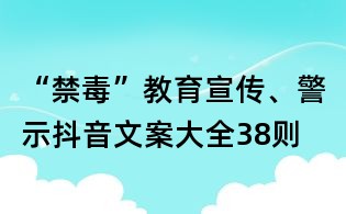 “禁毒”教育宣傳、警示抖音文案大全38則