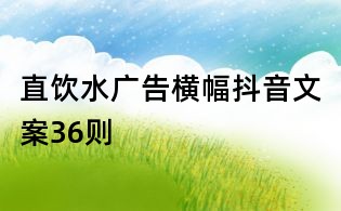 直飲水廣告橫幅抖音文案36則