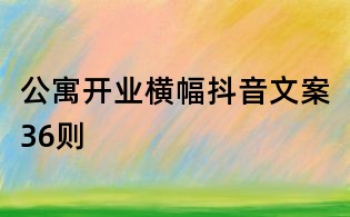 公寓開業橫幅抖音文案36則