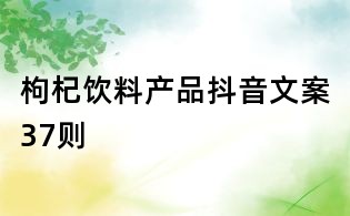 枸杞飲料產品抖音文案37則