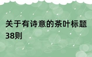 關于有詩意的茶葉標題38則