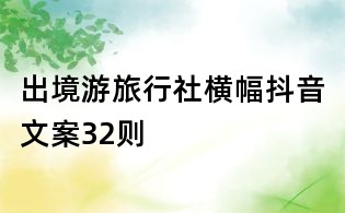 出境游旅行社橫幅抖音文案32則