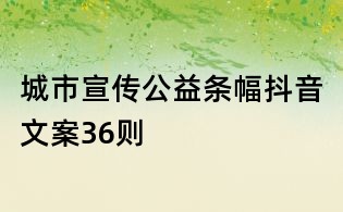 城市宣傳公益條幅抖音文案36則